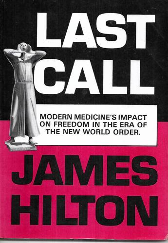 Last Call: Modern Medicine's Impact on Freedom in the Era of the New World Order by James P. Hilton