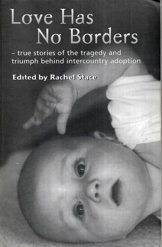 Love Has No Borders - True Stories of the Tragedy And Triumph Behind Intercountry Adoption by Rachel Stace