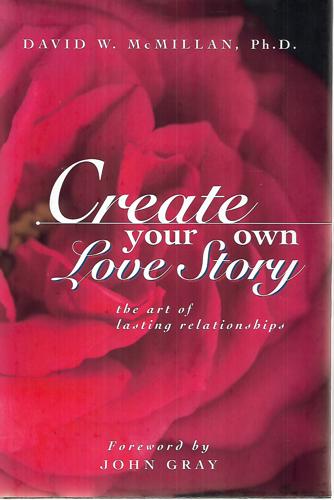 Create Your Own Love Story: The Art of Lasting Relationships by John Gray and David W. McMillan