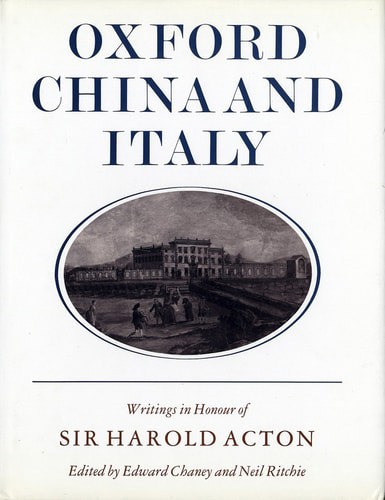 Oxford, China And Italy: Writings in Honour of Sir Harold Acton on His Eightieth Birthday by Edward Chaney and Neil Ritchie