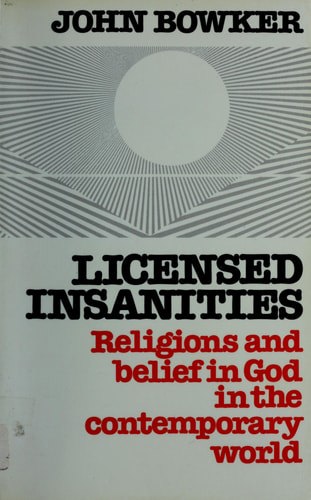 Licensed Insanities: Religions And Belief in God in the Contemporary World by John Bowker