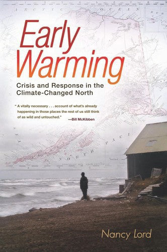 Early Warming: Crisis And Response in the Climate-Changed North by Nancy Lord