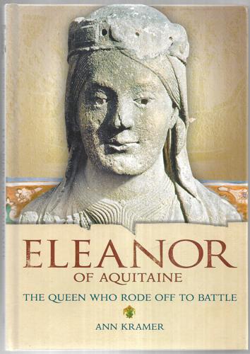 Eleanor of Aquitane: the Queen Who Rode Off To Battle by Ann Kramer