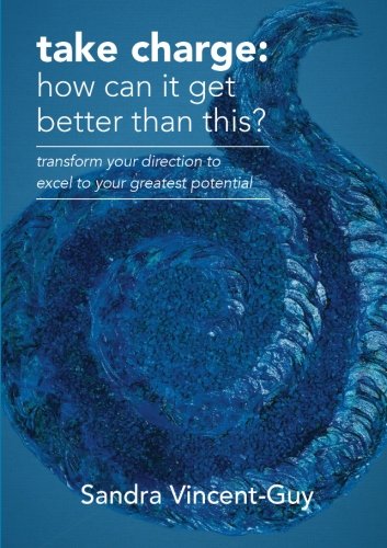 Take Charge: How Can It Get Better Than This? by Sandra Vincent-Guy