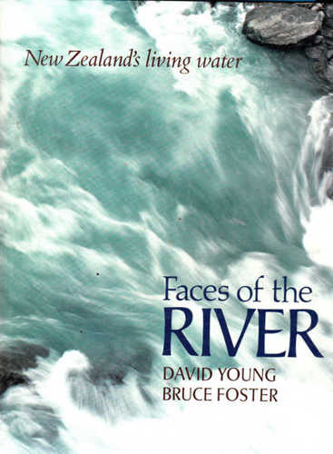 Faces of the River: New Zealand's Living Water by Bruce Foster and David Young