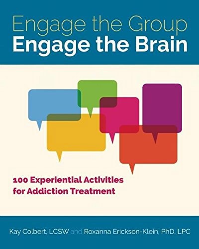 Engage the Group, Engage the Brain: 100 Experiential Activities for Addiction Treatment by Kay Colbert and Roxanna Erickson-Klein