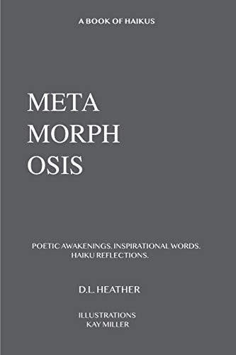 Metamorphosis: Poetic Awakenings, Inspirational Words, Haiku Reflections by D. L. Heather