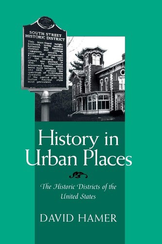 History in Urban Places: the Historic Districts of the United States by D. A. Hamer