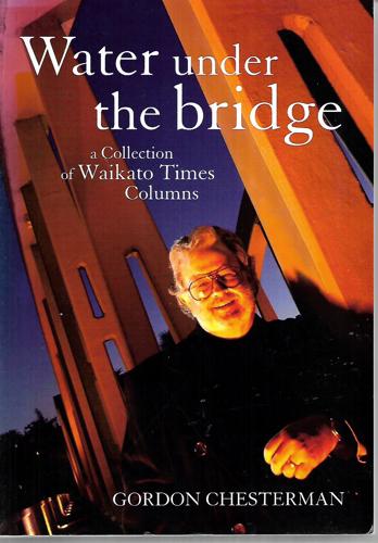 Water Under the Bridge: a Collection of Waikato Times Columns by Gordon Chesterman
