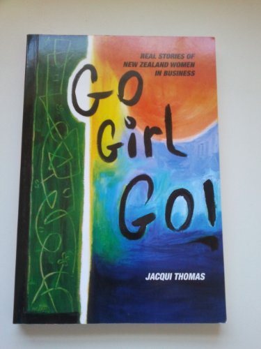 Go Girl Go!: Real Stories of New Zealand Women in Business by Jacqui Thomas
