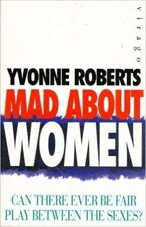Mad About Women by Yvonne Roberts