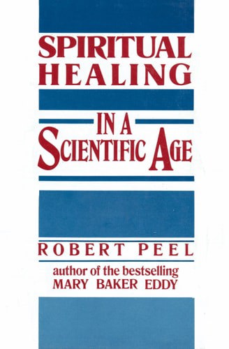 Spiritual Healing in a Scientific Age by Robert Peel