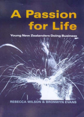 A Passion for Life: Young New Zealanders Doing Business by Rebecca Wilson