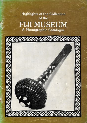 Highlights of the Collection of the Fiji Museum: a Photographic Catalogue by Thomas A. Hill and Sara J. Wolf