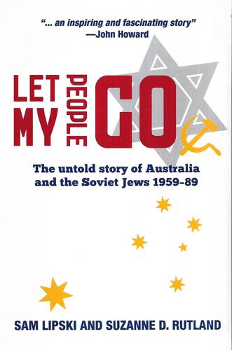 Let My People Go: the Untold Story of Australia And the Soviet Jews 1959-89 by Sam Lipski