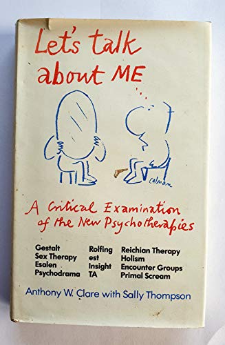 Let's Talk About Me: Critical Examination of the New Psychotherapies by Anthony W. Clare and Sally Thompson
