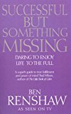 Successful But Something Missing: Daring To Enjoy Life To the Full by Ben Renshaw