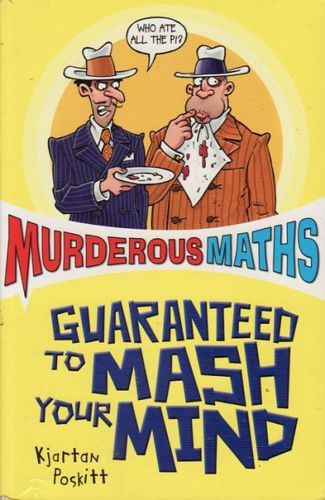 Guaranteed to Mash Your Mind! Murderous Maths by Kjartan Poskitt