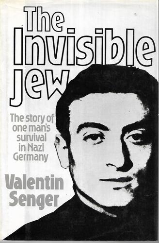 The Invisible Jew: the Story of One Man's Survival in Nazi Germany by Valentin Senger