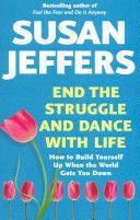 End the Struggle and Dance with Life by Susan Jeffers