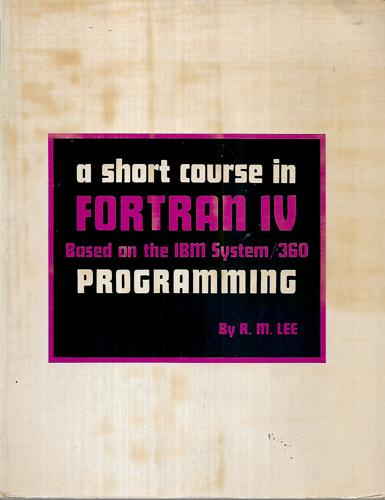 A Short Course in Fortran IV Based on Ibm System/360 Programming by R. M. Lee