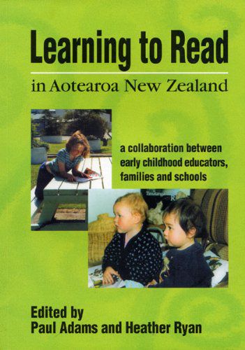 Learning To Read in Aotearoa New Zealand: a Collaboration Between Early Childhood Educators, Families And Schools by Paul Adams and Heather Ryan