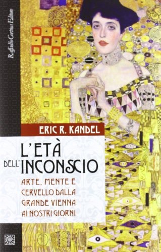 L'età Dell'inconscio: Arte, Mente E Cervello Dalla Grande Vienna Ai Nostri Giorni by Eric R. Kandel