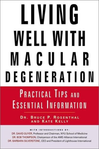 Living Well with Macular Degeneration: Practical Tips and Essential Information by Kate Kelly and Bruce P. Rosenthal