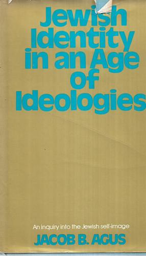 Jewish Identity in An Age of Ideologies by Jacob Bernard Agus
