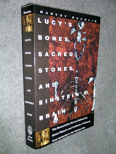 Lucy's Bones, Sacred Stones, & Einstein's Brain: the Remarkable Stories Behind the Great Objects And Artifacts of History From Antiquity To the Modern Era by Harvey Rachlin