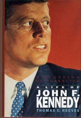 A Question of Character: a Life of John F.Kennedy in Image And Reality by Thomas C. Reeves