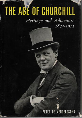 The Age of Churchill: Heritage And Adventure 1874-1911 by Peter De Mendelssohn