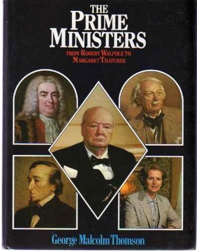 The Prime Ministers: From Robert Walpole To Margaret Thatcher by George Malcolm Thomson