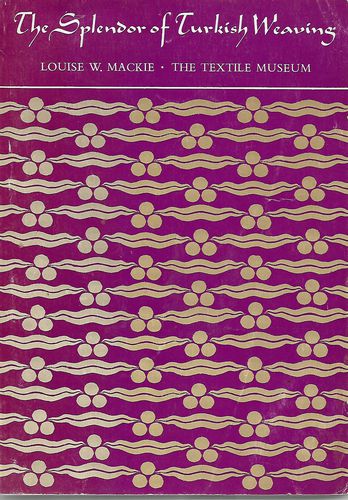 The Splendor of Turkish Weaving: An Exhibition of Silks And Carpets of the 13th-18th Centuries, November 9, 1973 Through March 24, 1974 by Louise W. Mackie