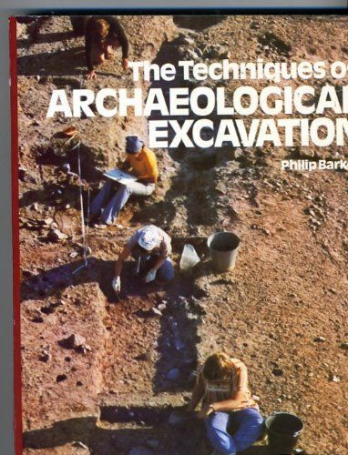 Techniques Of Archaeological Excavation by Philip Barker