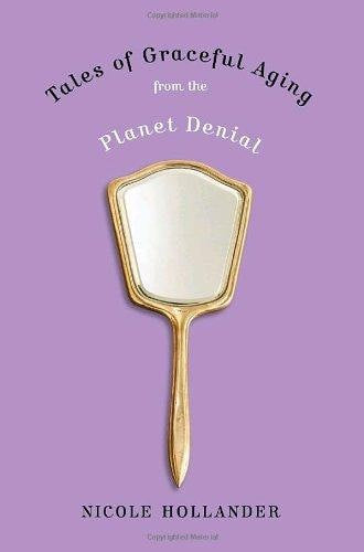 Tales of Graceful Aging from the Planet Denial by Nicole Hollander