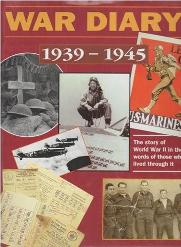 War Diary 1939-1945: the Story of World War II in the Words of Those Who Lived Through It