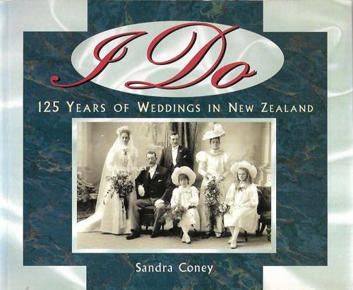 I Do: 125 years of weddings in New Zealand by Sandra Coney
