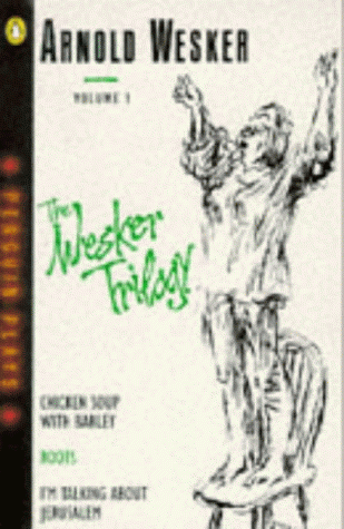The Wesker Trilogy: Chicken Soup with Barley; Roots; I'm Talking About Jerusalem by Arnold Wesker