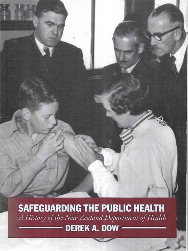 Safeguarding the Public Health: a History of the New Zealand Department of Health by Derek A. Dow
