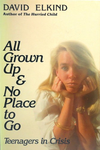 All Grown Up & No Place To Go: Teenagers in Crisis by David Elkind