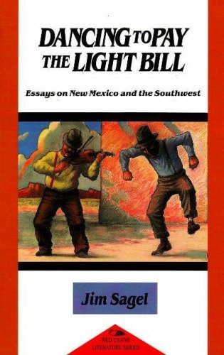 Dancing To Pay the Light Bill: Essays on New Mexico And the Southwest by Jim Sagel