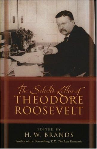 The Selected Letters of Theodore Roosevelt by H.W. Brands