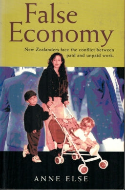 False Economy: New Zealanders face the conflict between paid and unpaid work by Anne Else