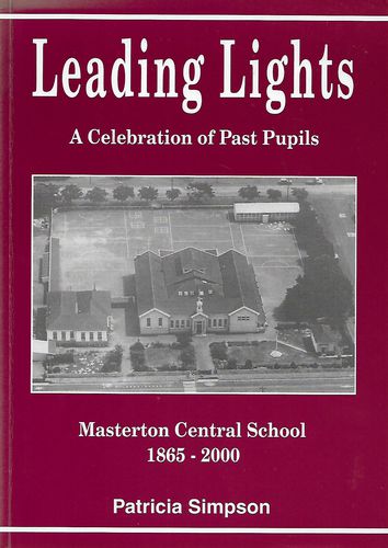 Leading Lights: a Celebration of Past Pupils - Masterton Central School 1865-2000 by Patricia Simpson