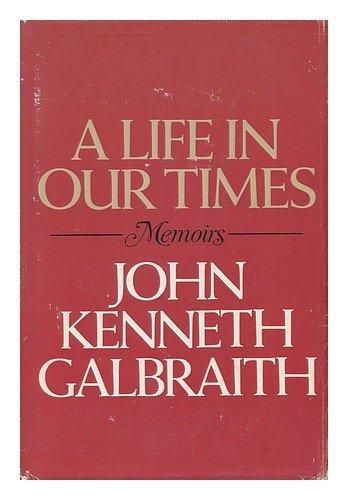 A Life in Our Times: Memoirs by John Kenneth Galbraith