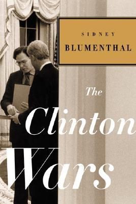 The Clinton Wars: An Insider's Account of the White House Years by Sidney Blumenthal