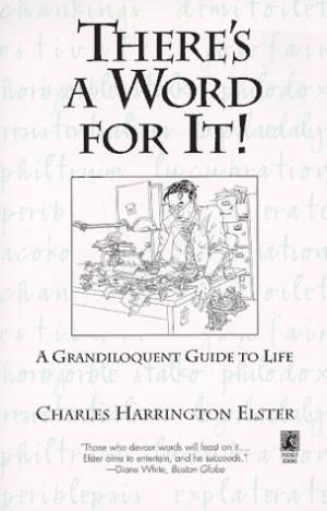 There's a Word for It!: A Grandiloquent Guide to Life by Charles Harringto Elster