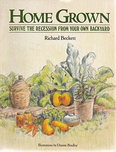 Home Grown: Survive the Recession From Your Own Backyard by Richard Beckett