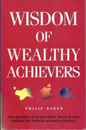 Wisdom Of Wealthy Achievers by Philip Baker